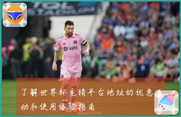 了解世界杯竞猜平台地址的优惠活动和使用体验指南